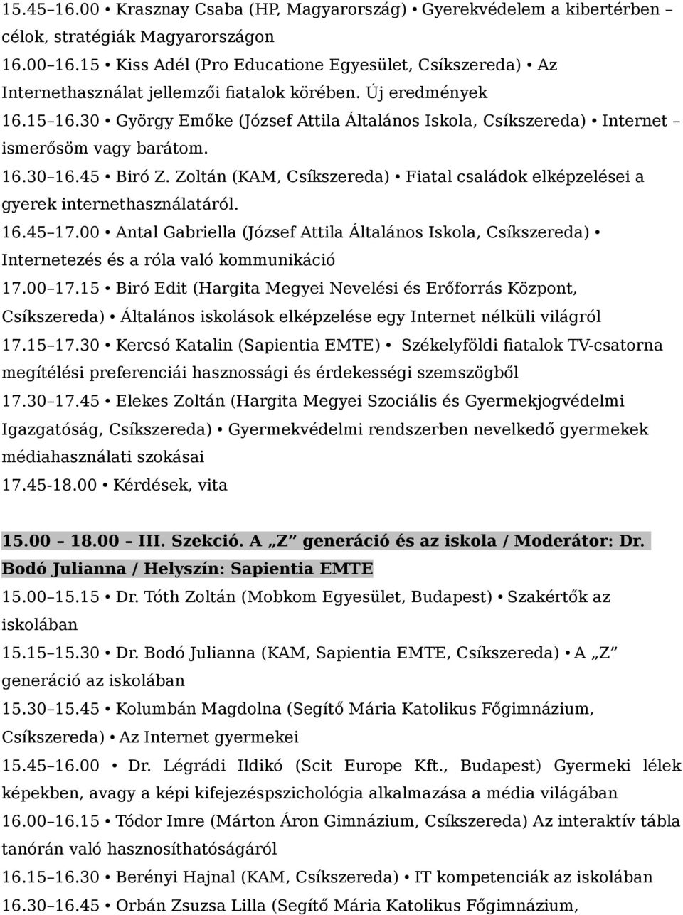 30 György Emőke (József Attila Általános Iskola, Csíkszereda) Internet ismerősöm vagy barátom. 16.30 16.45 Biró Z.