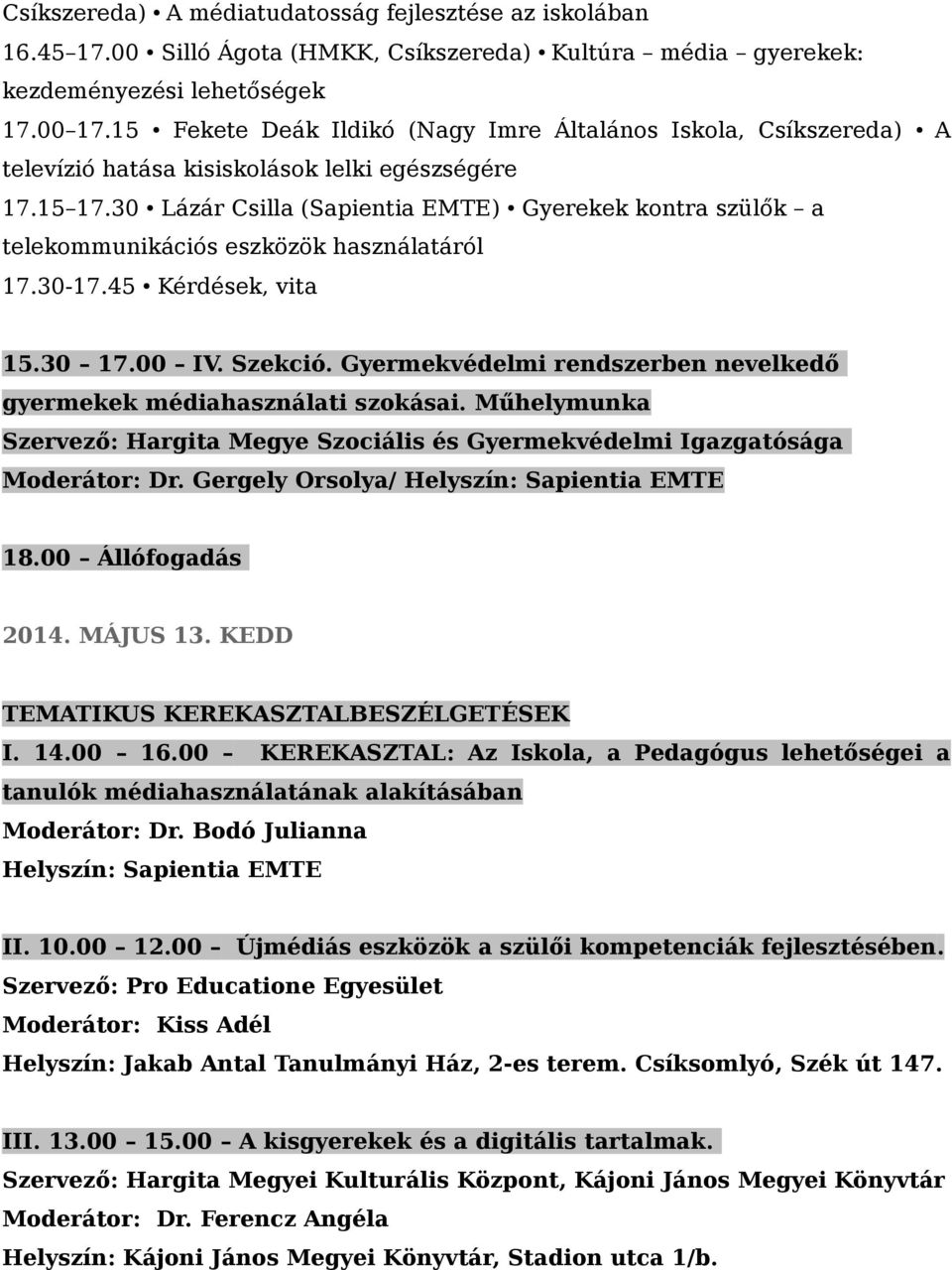 30 Lázár Csilla (Sapientia EMTE) Gyerekek kontra szülők a telekommunikációs eszközök használatáról 17.30-17.45 Kérdések, vita 15.30 17.00 IV. Szekció.