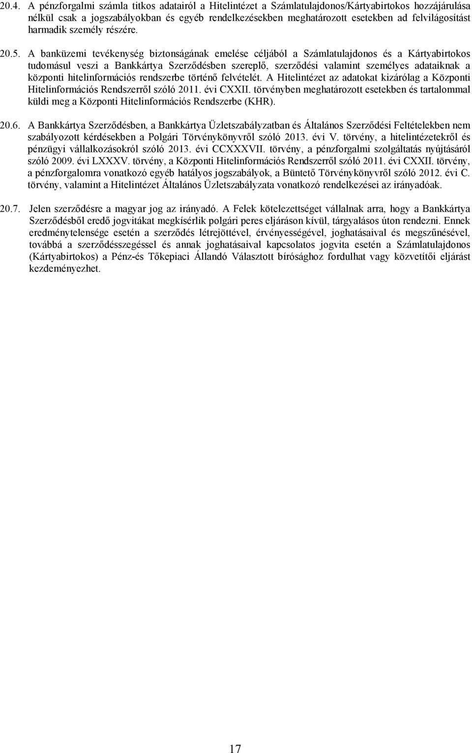 A banküzemi tevékenység biztonságának emelése céljából a Számlatulajdonos és a Kártyabirtokos tudomásul veszi a Bankkártya Szerzıdésben szereplı, szerzıdési valamint személyes adataiknak a központi