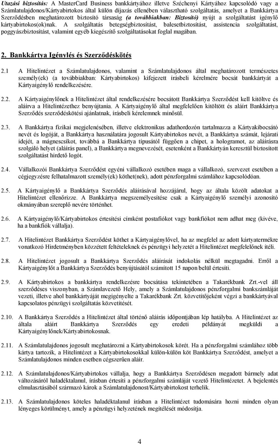 A szolgáltatás betegségbiztosítást, balesetbiztosítást, assistencia szolgáltatást, poggyászbiztosítást, valamint egyéb kiegészítı szolgáltatásokat foglal magában. 2.