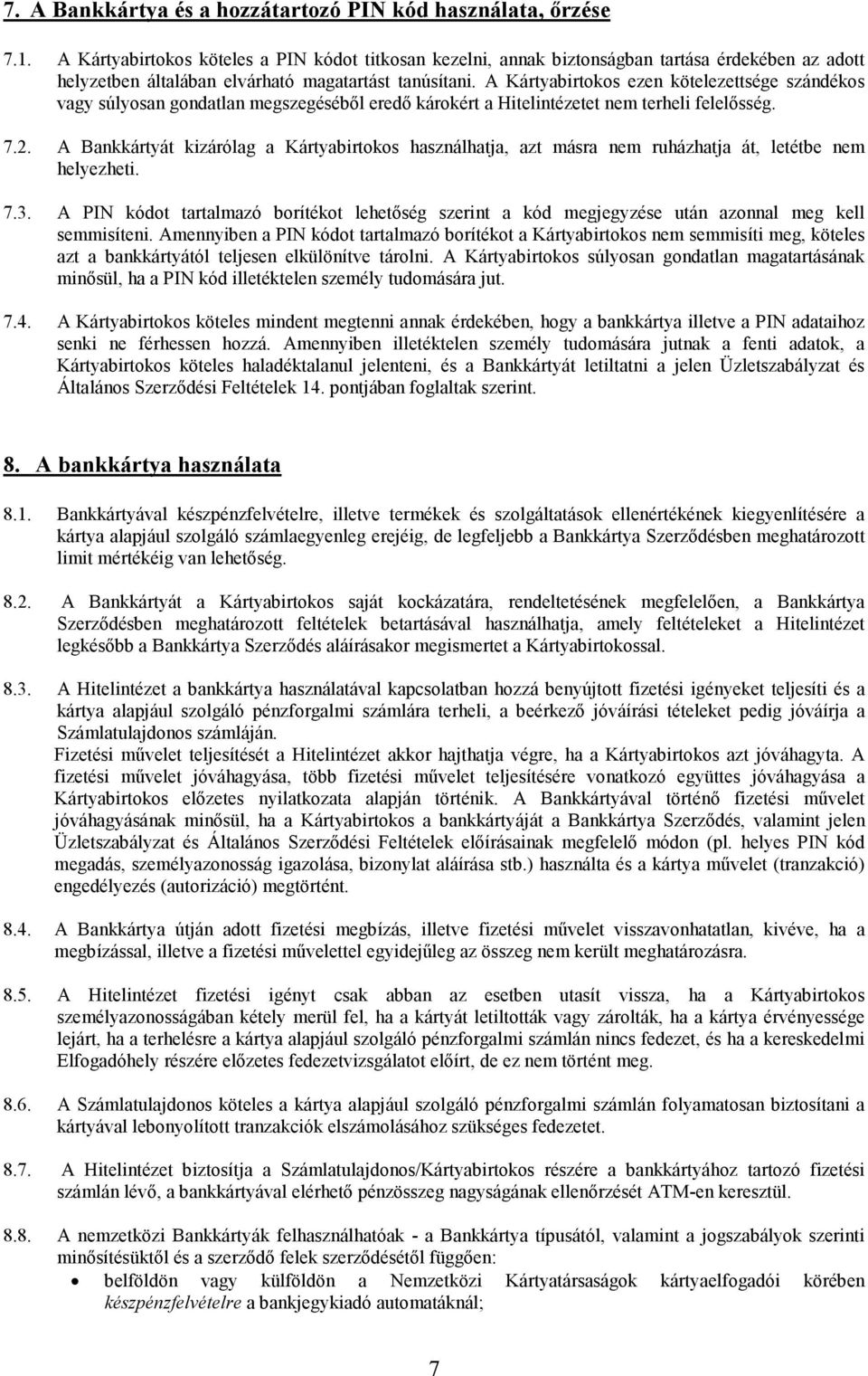 A Kártyabirtokos ezen kötelezettsége szándékos vagy súlyosan gondatlan megszegésébıl eredı károkért a Hitelintézetet nem terheli felelısség. 7.2.