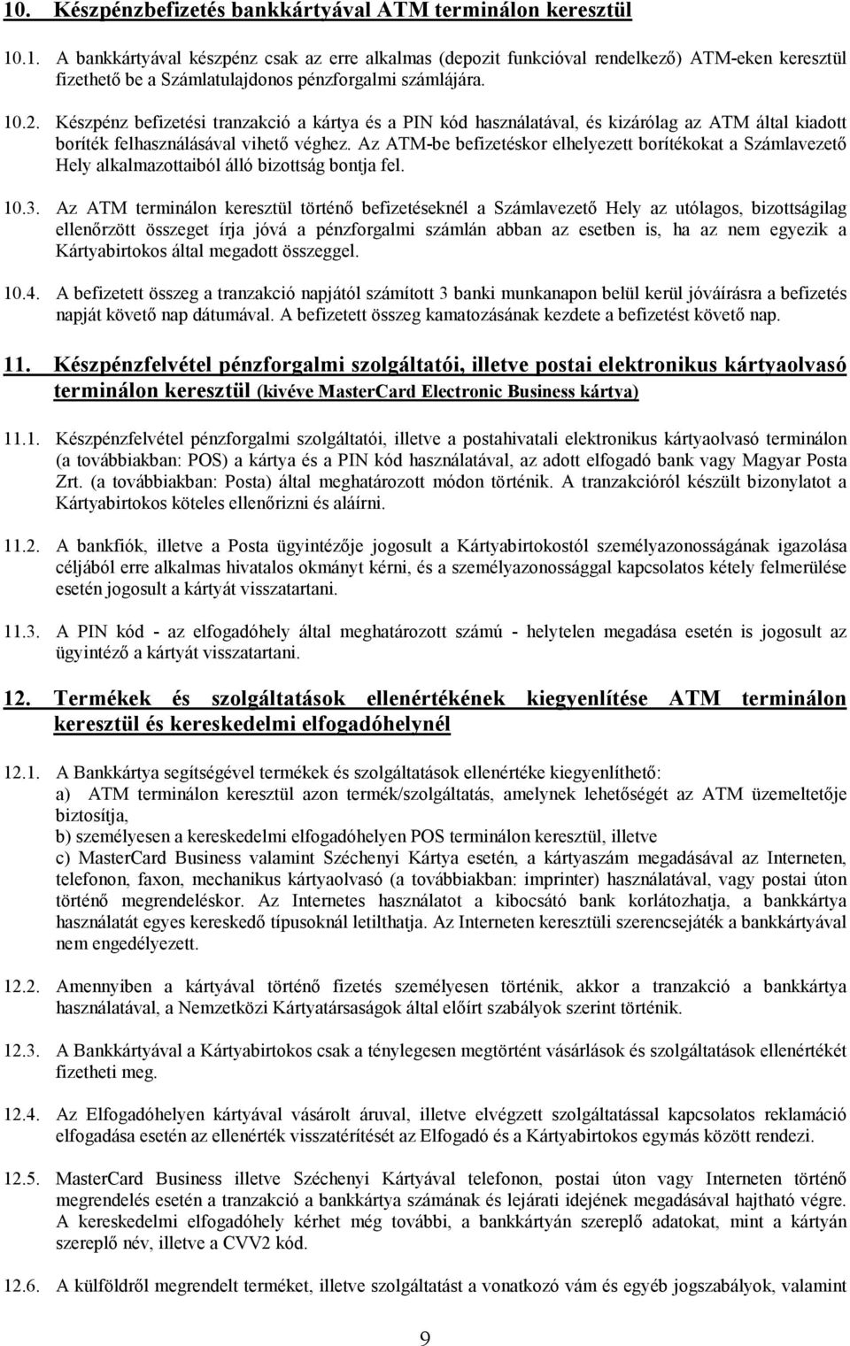 Az ATM-be befizetéskor elhelyezett borítékokat a Számlavezetı Hely alkalmazottaiból álló bizottság bontja fel. 10.3.