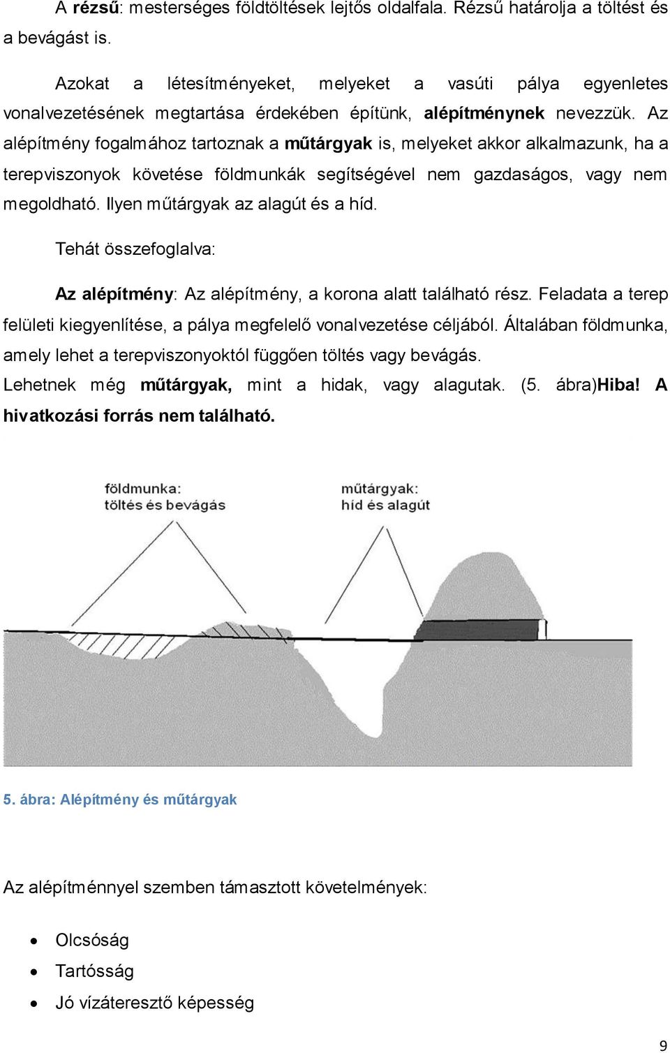 Az alépítmény fogalmához tartoznak a műtárgyak is, melyeket akkor alkalmazunk, ha a terepviszonyok követése földmunkák segítségével nem gazdaságos, vagy nem megoldható.