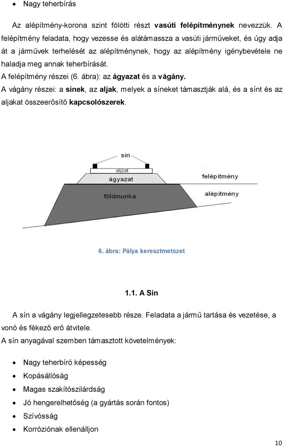 A felépítmény részei (6. ábra): az ágyazat és a vágány. A vágány részei: a sínek, az aljak, melyek a síneket támasztják alá, és a sínt és az aljakat összeerősítő kapcsolószerek. 6.