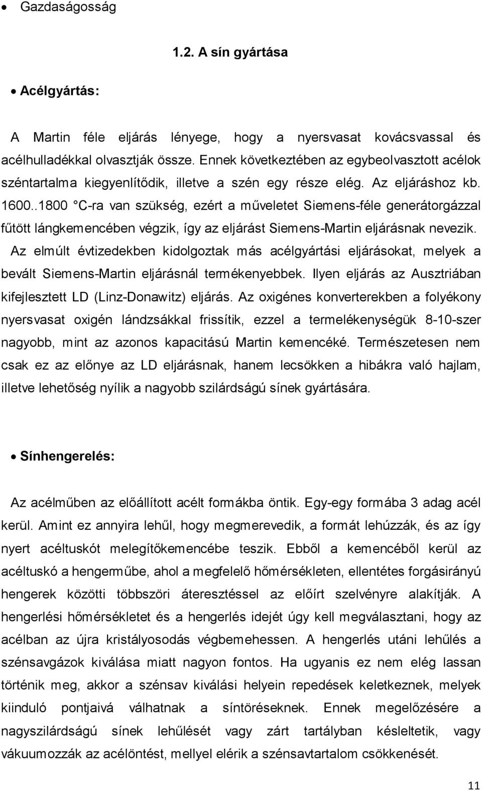 .1800 C-ra van szükség, ezért a műveletet Siemens-féle generátorgázzal fűtött lángkemencében végzik, így az eljárást Siemens-Martin eljárásnak nevezik.