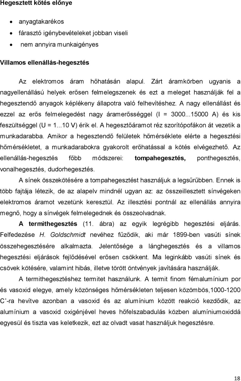 A nagy ellenállást és ezzel az erős felmelegedést nagy áramerősséggel (I = 3000...15000 A) és kis feszültséggel (U = 1...10 V) érik el. A hegesztőáramot réz szorítópofákon át vezetik a munkadarabba.