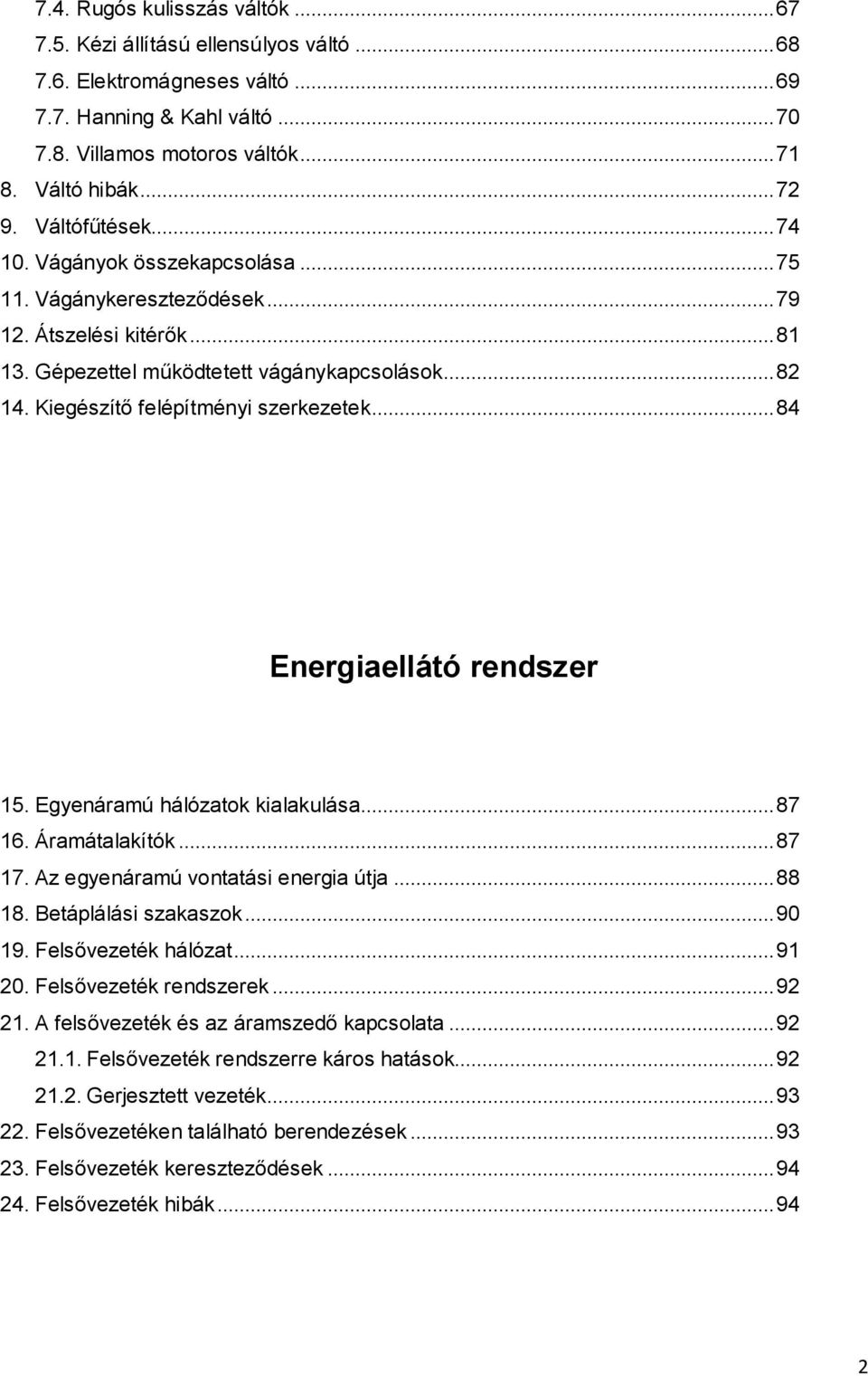 Kiegészítő felépítményi szerkezetek... 84 Energiaellátó rendszer 15. Egyenáramú hálózatok kialakulása... 87 16. Áramátalakítók... 87 17. Az egyenáramú vontatási energia útja... 88 18.