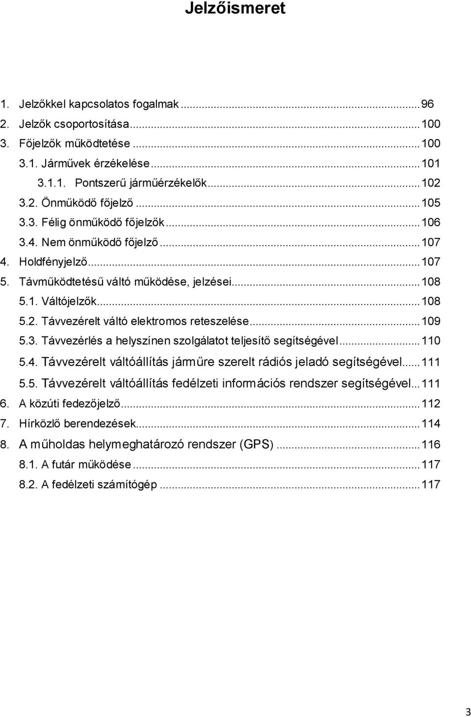 Távvezérelt váltó elektromos reteszelése... 109 5.3. Távvezérlés a helyszínen szolgálatot teljesítő segítségével... 110 5.4. Távvezérelt váltóállítás járműre szerelt rádiós jeladó segítségével... 111 5.