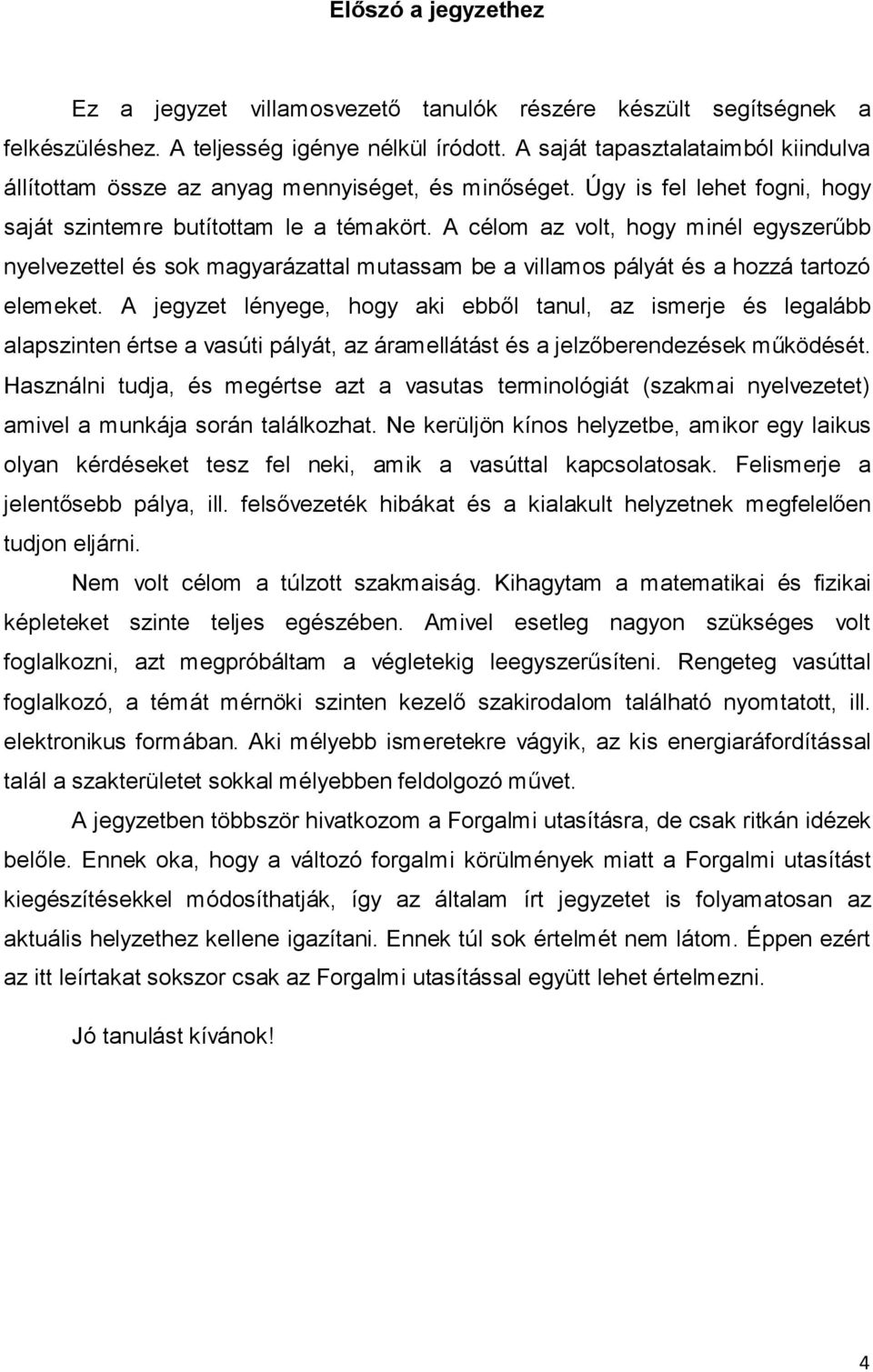 A célom az volt, hogy minél egyszerűbb nyelvezettel és sok magyarázattal mutassam be a villamos pályát és a hozzá tartozó elemeket.