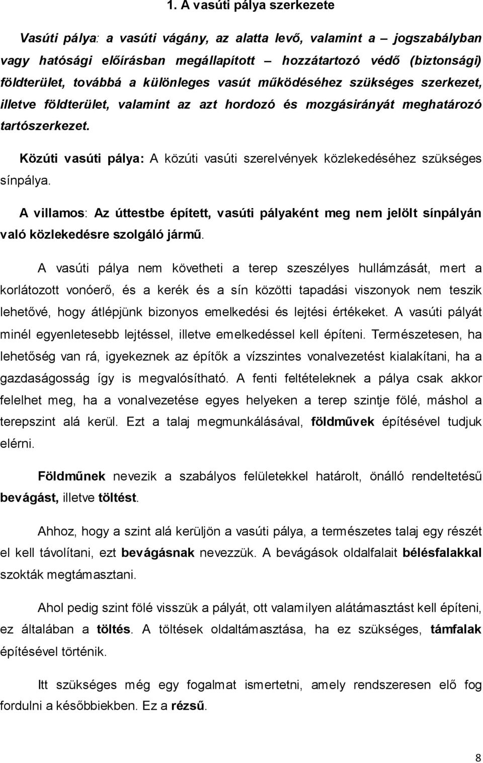 Közúti vasúti pálya: A közúti vasúti szerelvények közlekedéséhez szükséges sínpálya. A villamos: Az úttestbe épített, vasúti pályaként meg nem jelölt sínpályán való közlekedésre szolgáló jármű.