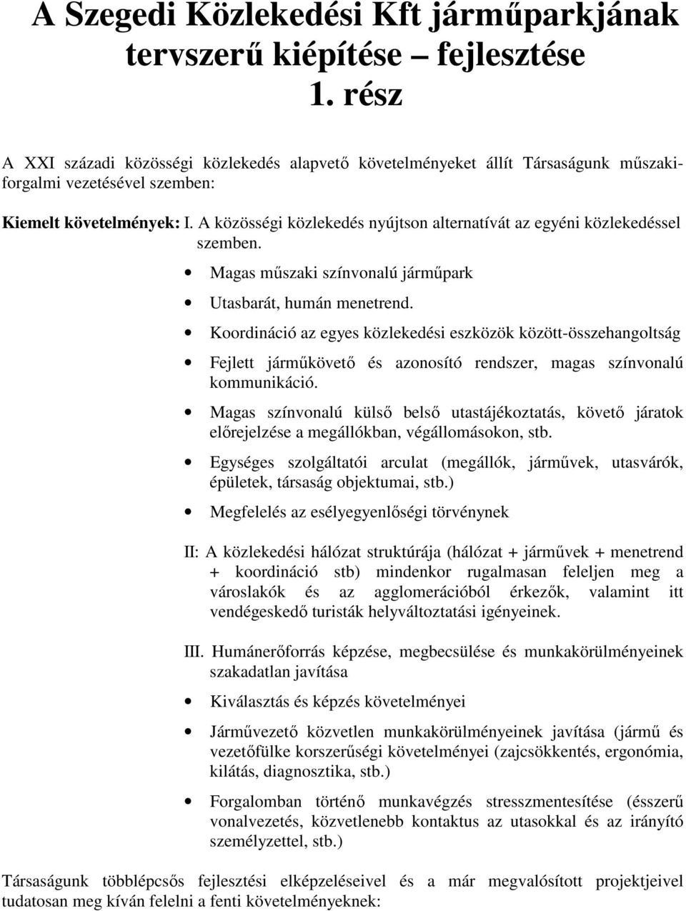A közösségi közlekedés nyújtson alternatívát az egyéni közlekedéssel szemben. Magas mőszaki színvonalú jármőpark Utasbarát, humán menetrend.