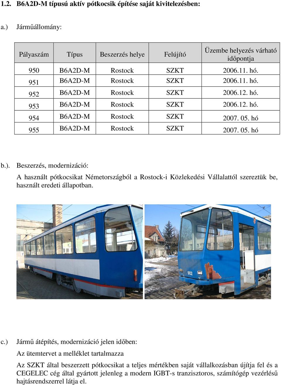 Beszerzés, modernizáció: A használt pótkocsikat Németországból a Rostock-i Közlekedési Vállalattól szereztük be, használt eredeti állapotban. c.