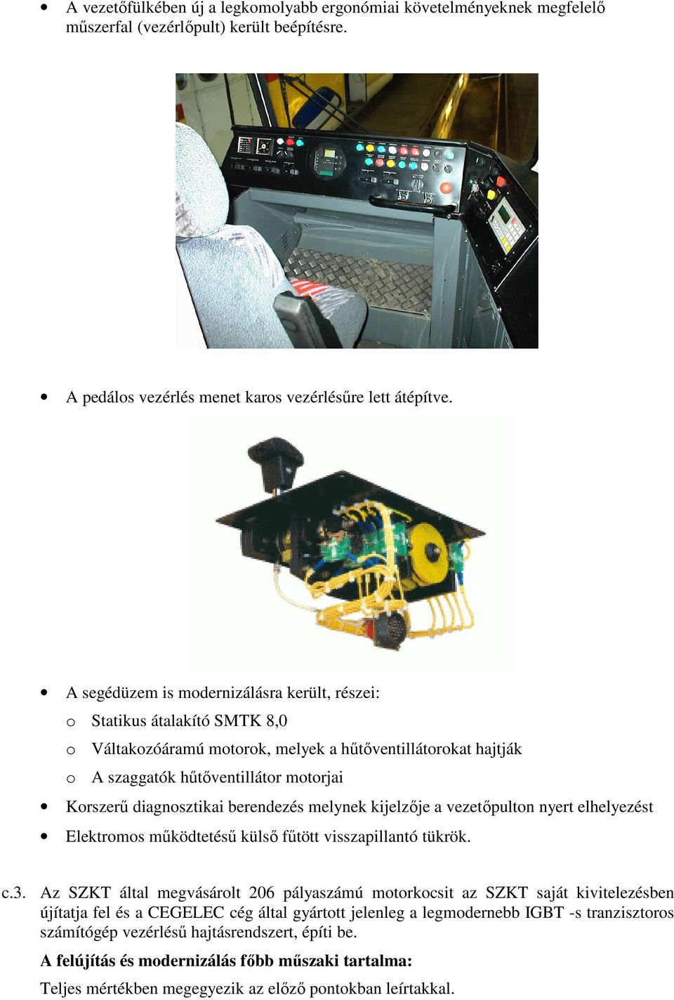 diagnosztikai berendezés melynek kijelzıje a vezetıpulton nyert elhelyezést Elektromos mőködtetéső külsı főtött visszapillantó tükrök. c.3.