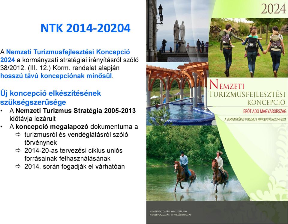 Új koncepció elkészítésének szükségszerűsége A Nemzeti Turizmus Stratégia 2005-2013 időtávja lezárult A koncepció