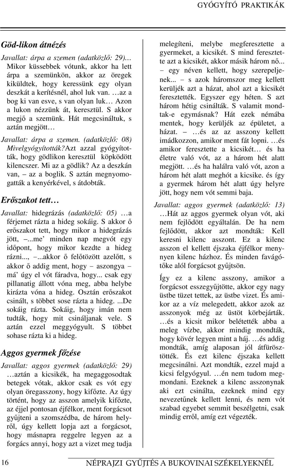 (adatközlő: 08) Mivelgyógyították?Azt azzal gyógyították, hogy gödlikon keresztül köpködött kilencszer. Mi az a gödlik? Az a deszkán van, az a boglik. S aztán megnyomogatták a kenyérkével, s átdobták.