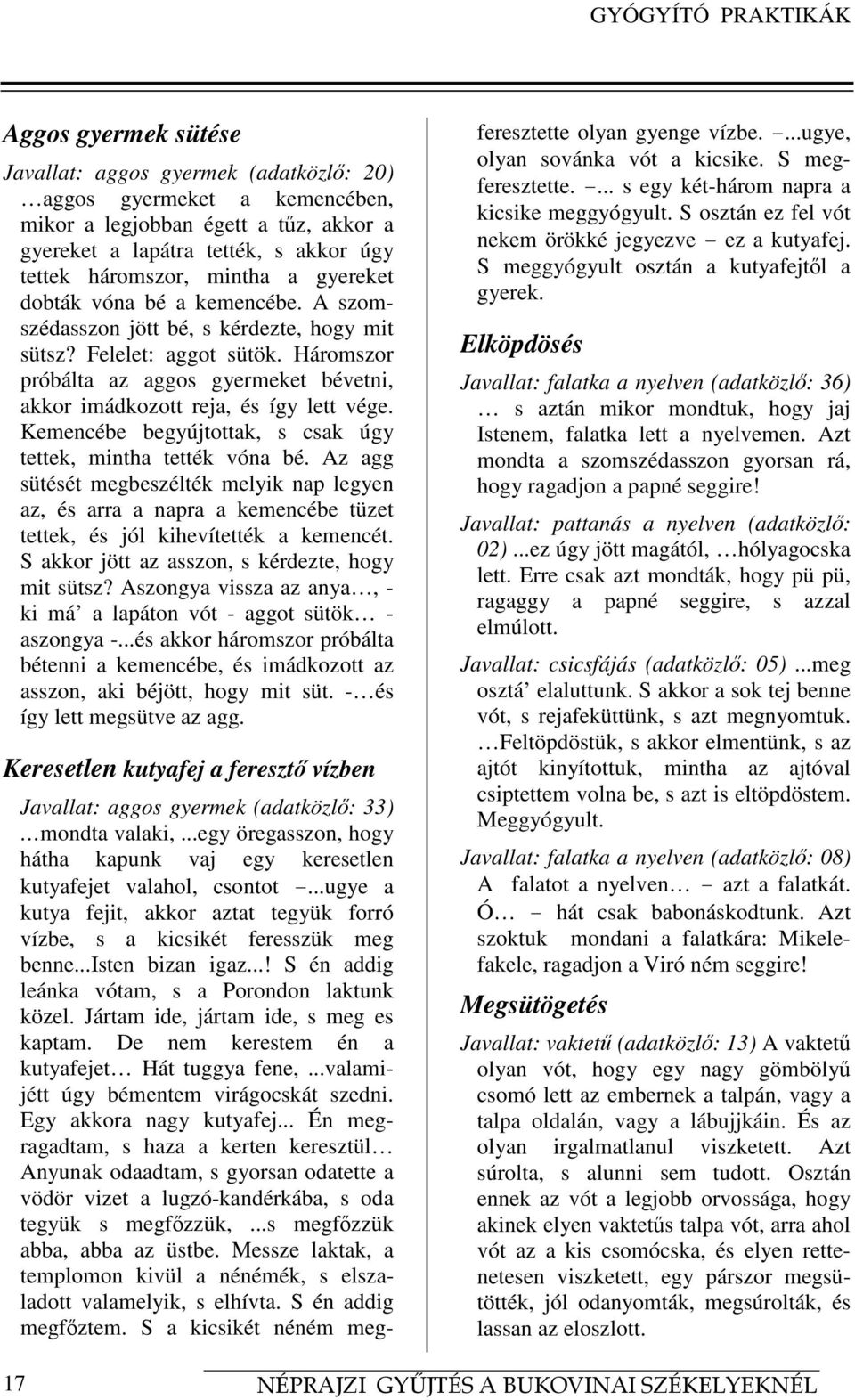Háromszor próbálta az aggos gyermeket bévetni, akkor imádkozott reja, és így lett vége. Kemencébe begyújtottak, s csak úgy tettek, mintha tették vóna bé.