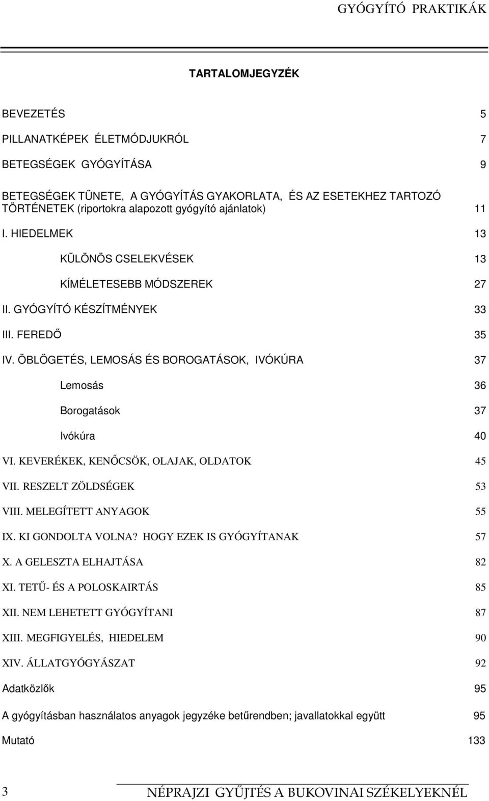 ÖBLÖGETÉS, LEMOSÁS ÉS BOROGATÁSOK, IVÓKÚRA 37 Lemosás 36 Borogatások 37 Ivókúra 40 VI. KEVERÉKEK, KENŐCSÖK, OLAJAK, OLDATOK 45 VII. RESZELT ZÖLDSÉGEK 53 VIII. MELEGÍTETT ANYAGOK 55 IX.