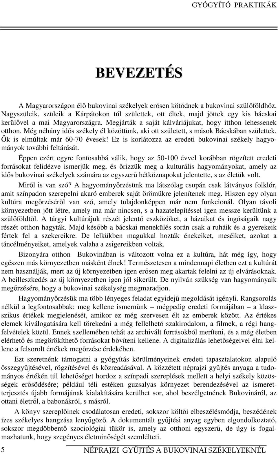 Még néhány idős székely él közöttünk, aki ott született, s mások Bácskában születtek. Ők is elmúltak már 60-70 évesek! Ez is korlátozza az eredeti bukovinai székely hagyományok további feltárását.