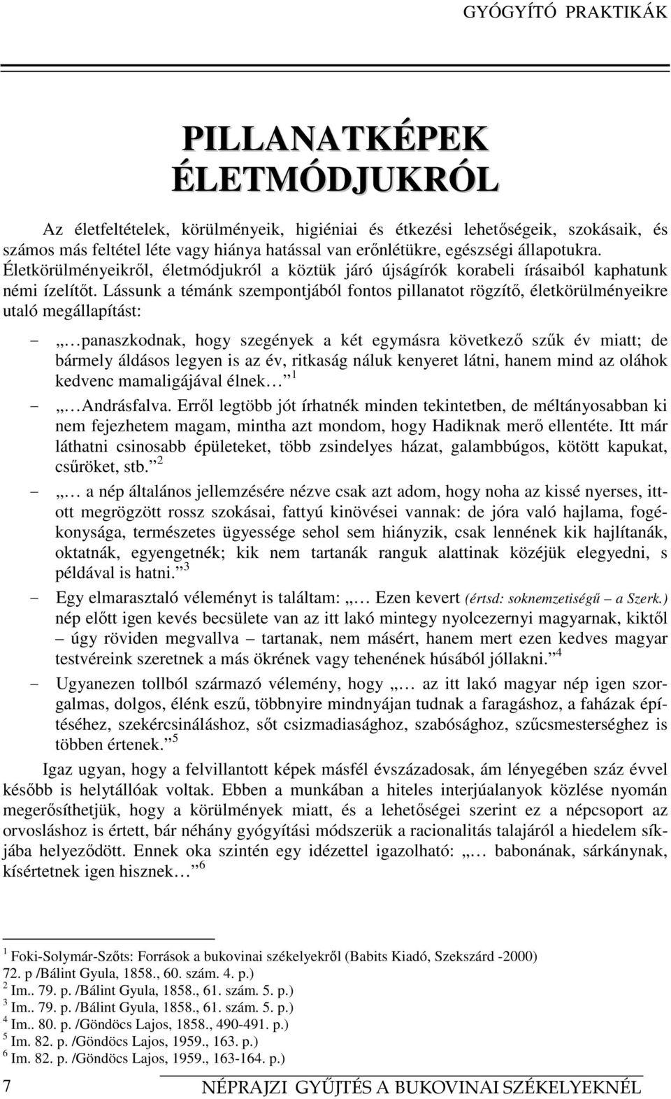 Lássunk a témánk szempontjából fontos pillanatot rögzítő, életkörülményeikre utaló megállapítást: - panaszkodnak, hogy szegények a két egymásra következő szűk év miatt; de bármely áldásos legyen is
