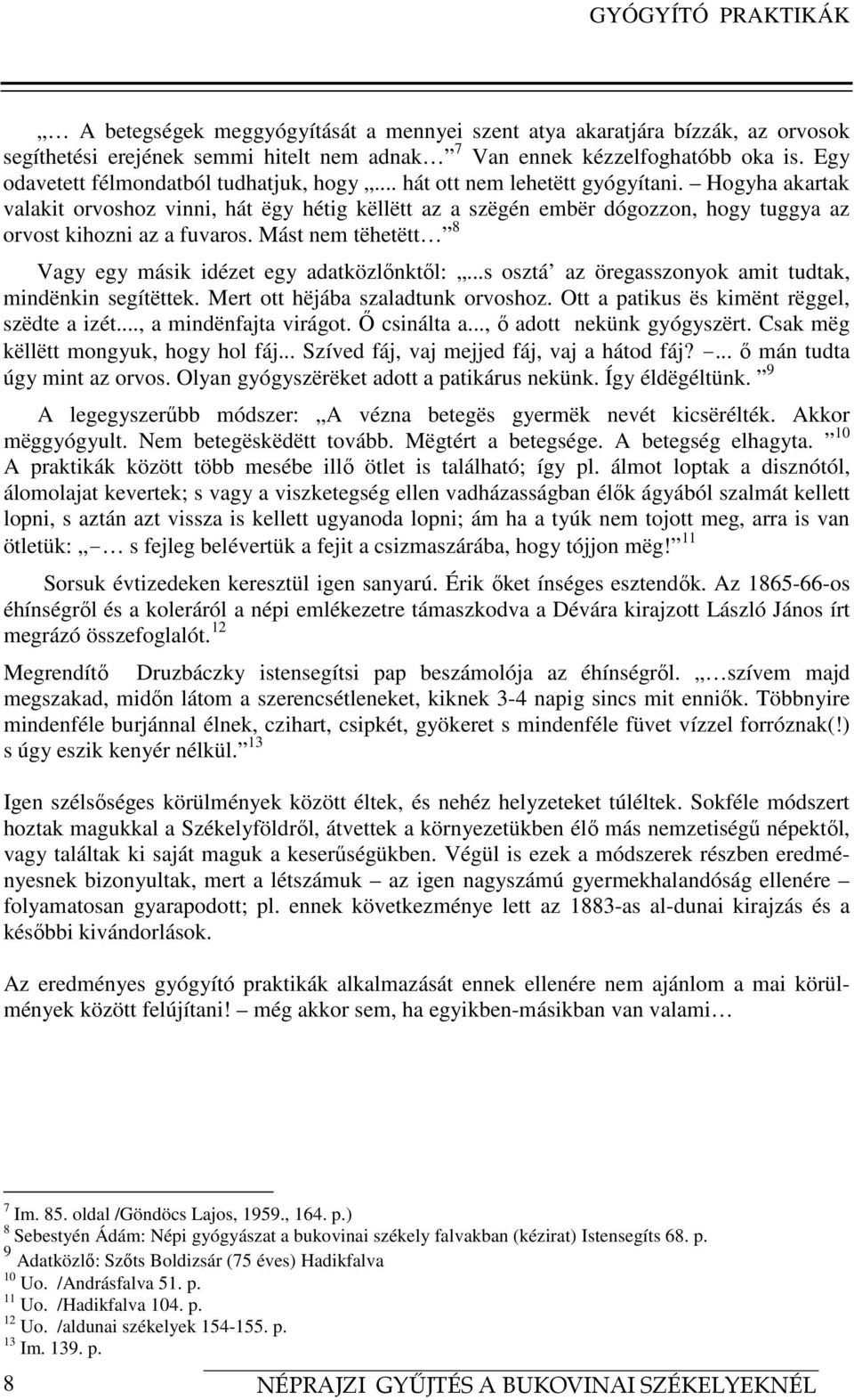 Hogyha akartak valakit orvoshoz vinni, hát ëgy hétig këllëtt az a szëgén embër dógozzon, hogy tuggya az orvost kihozni az a fuvaros. Mást nem tëhetëtt 8 Vagy egy másik idézet egy adatközlőnktől:.