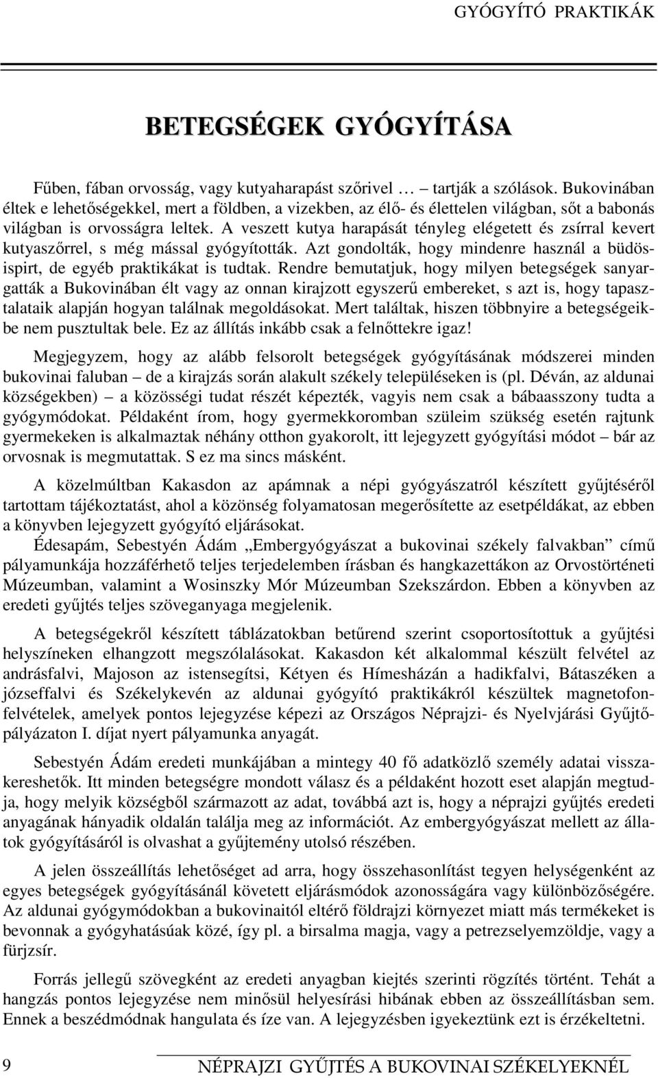 A veszett kutya harapását tényleg elégetett és zsírral kevert kutyaszőrrel, s még mással gyógyították. Azt gondolták, hogy mindenre használ a büdösispirt, de egyéb praktikákat is tudtak.