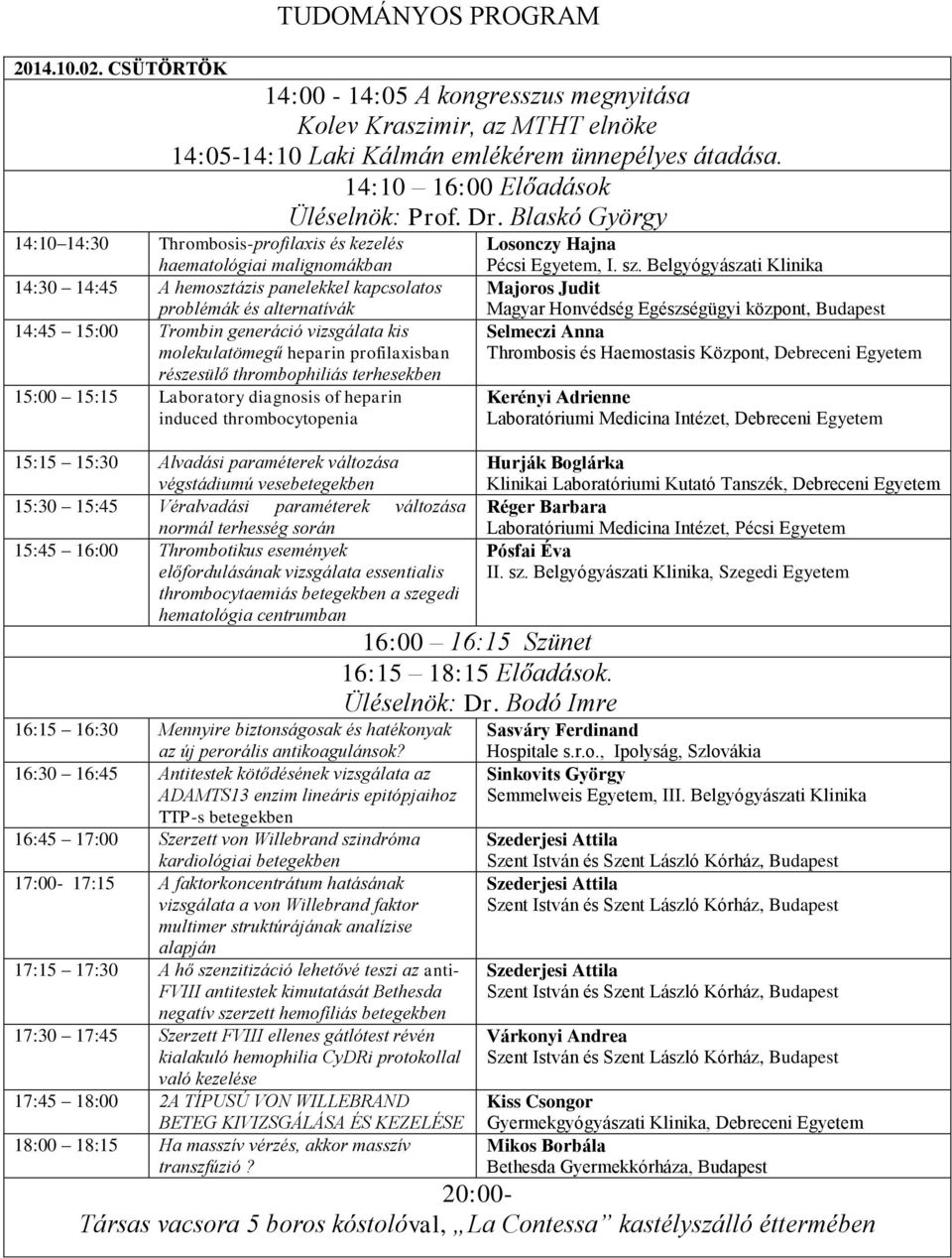 Blaskó György 14:10 14:30 Thrombosis-profilaxis és kezelés haematológiai malignomákban 14:30 14:45 A hemosztázis panelekkel kapcsolatos problémák és alternatívák 14:45 15:00 Trombin generáció