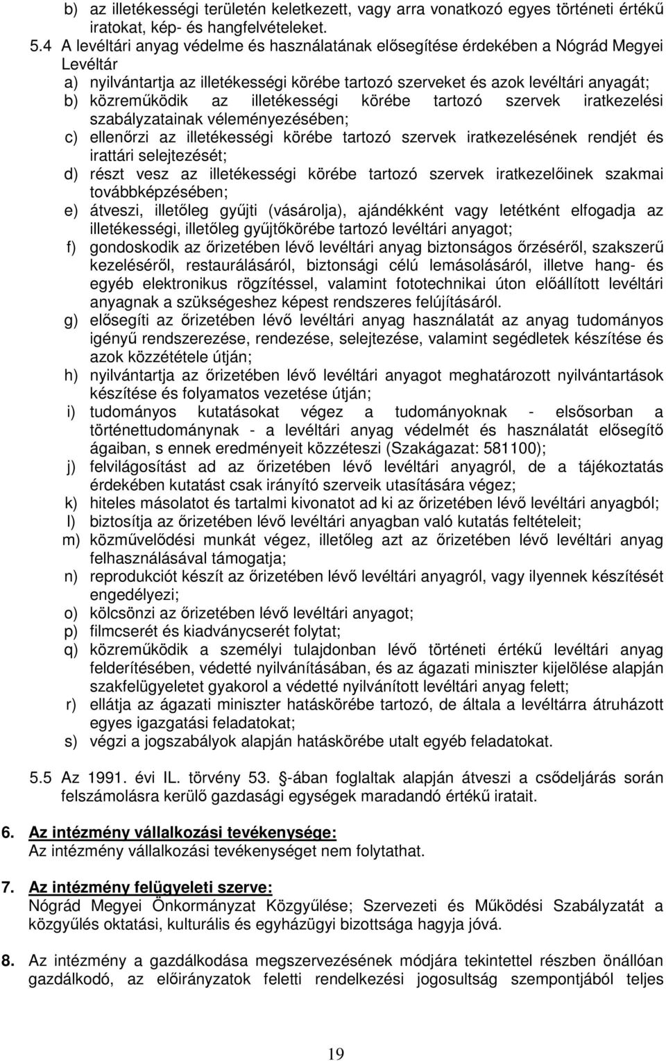 illetékességi körébe tartozó szervek iratkezelési szabályzatainak véleményezésében; c) ellenırzi az illetékességi körébe tartozó szervek iratkezelésének rendjét és irattári selejtezését; d) részt