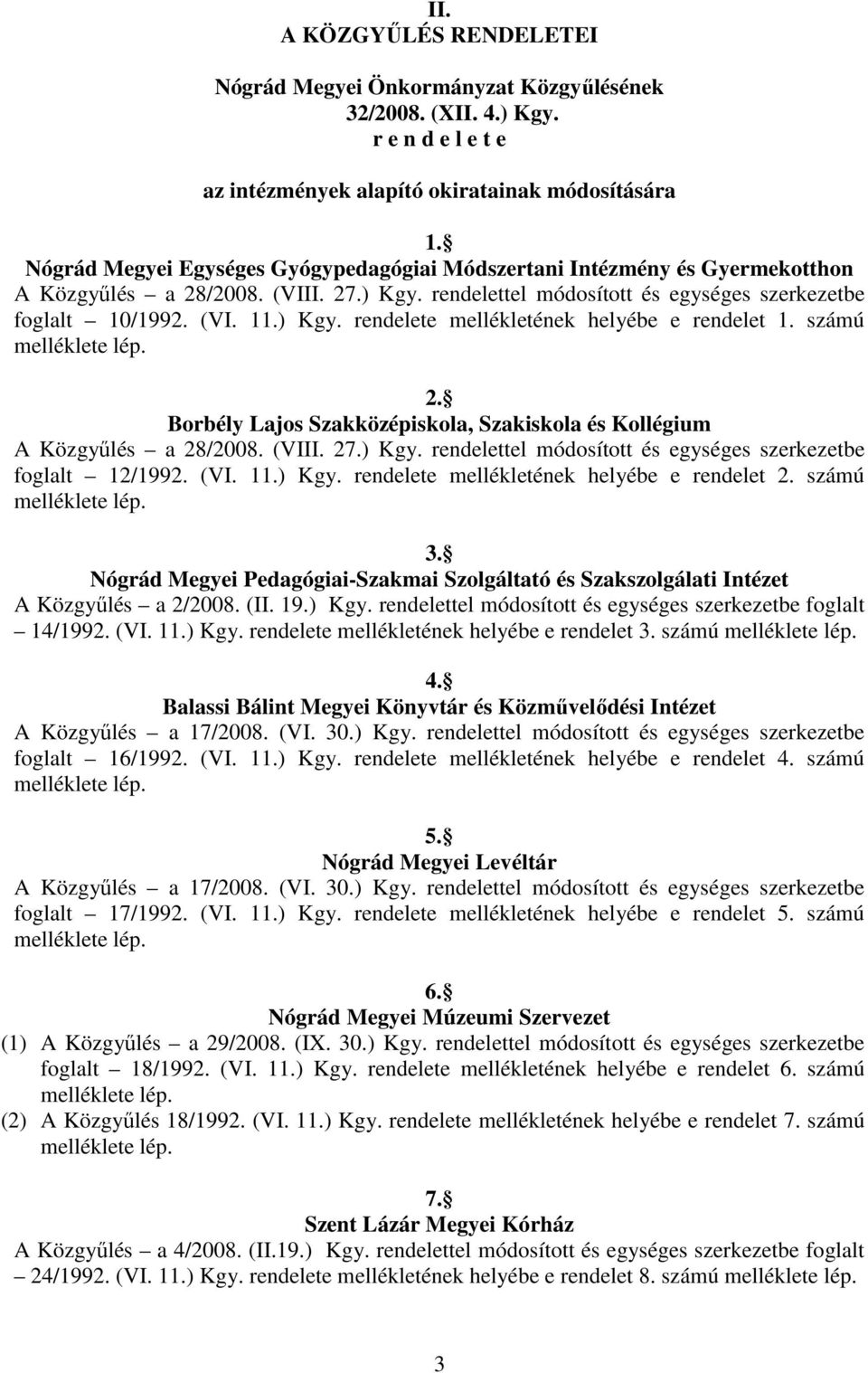 számú melléklete lép. 2. Borbély Lajos Szakközépiskola, Szakiskola és Kollégium A Közgyőlés a 28/2008. (VIII. 27.) Kgy. rendelettel módosított és egységes szerkezetbe foglalt 12/1992. (VI. 11.) Kgy. rendelete mellékletének helyébe e rendelet 2.