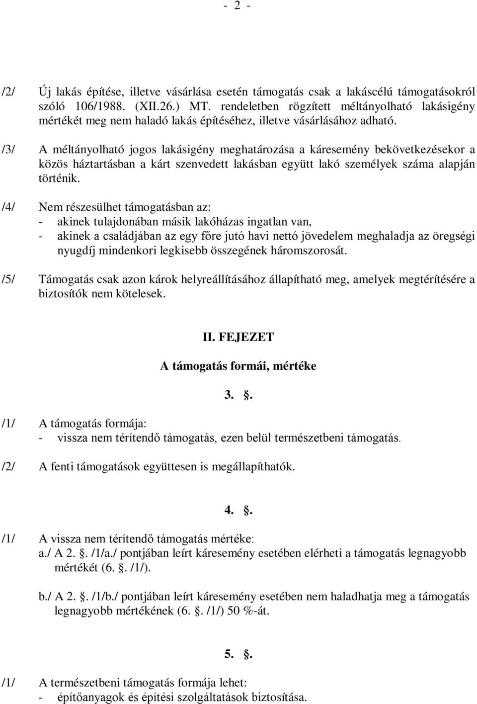 /3/ A méltányolható jogos lakásigény meghatározása a káresemény bekövetkezésekor a közös háztartásban a kárt szenvedett lakásban együtt lakó személyek száma alapján történik.