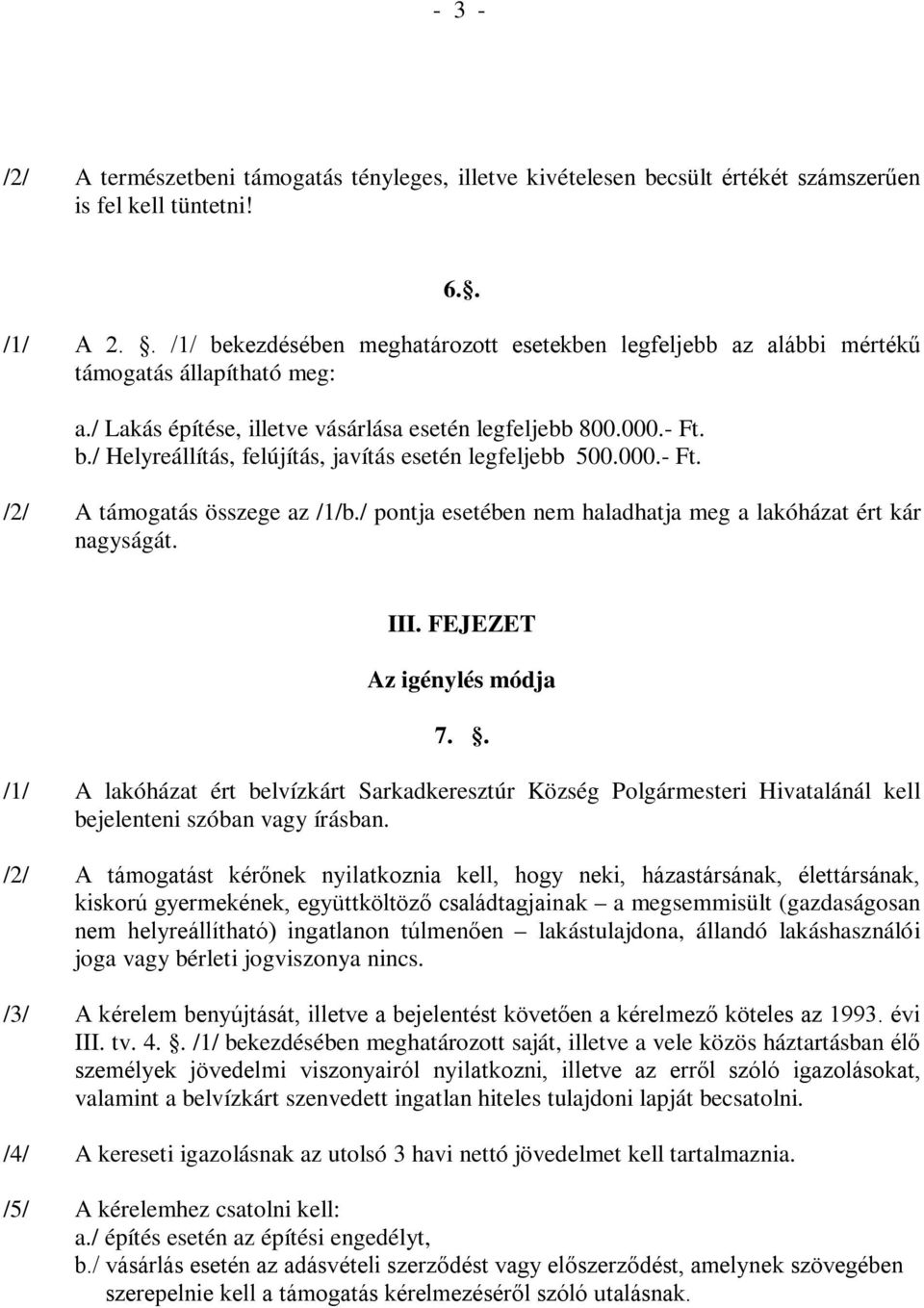 000.- Ft. /2/ A támogatás összege az /1/b./ pontja esetében nem haladhatja meg a lakóházat ért kár nagyságát. III. FEJEZET Az igénylés módja 7.