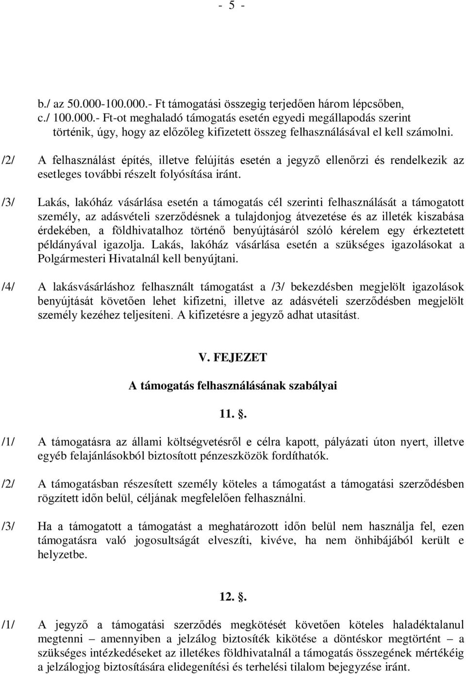 /3/ Lakás, lakóház vásárlása esetén a támogatás cél szerinti felhasználását a támogatott személy, az adásvételi szerződésnek a tulajdonjog átvezetése és az illeték kiszabása érdekében, a