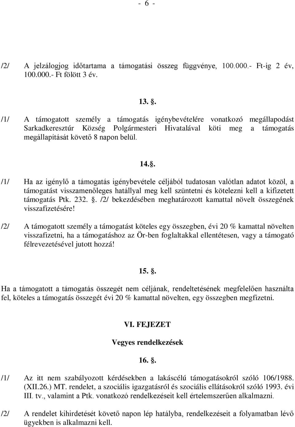 . /1/ Ha az igénylő a támogatás igénybevétele céljából tudatosan valótlan adatot közöl, a támogatást visszamenőleges hatállyal meg kell szüntetni és kötelezni kell a kifizetett támogatás Ptk. 232.