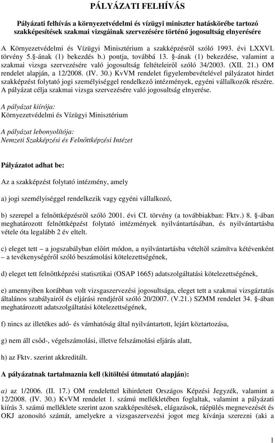 -ának (1) bekezdése, valamint a szakmai vizsga szervezésére való jogosultság feltételeirıl szóló 34/2003. (XII. 21.) OM rendelet alapján, a 12/2008. (IV. 30.