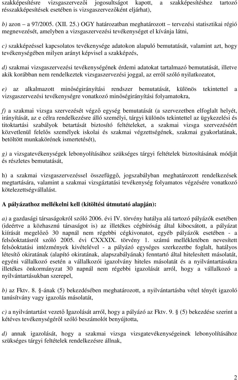 bemutatását, valamint azt, hogy tevékenységében milyen arányt képvisel a szakképzés, d) szakmai vizsgaszervezési tevékenységének érdemi adatokat tartalmazó bemutatását, illetve akik korábban nem