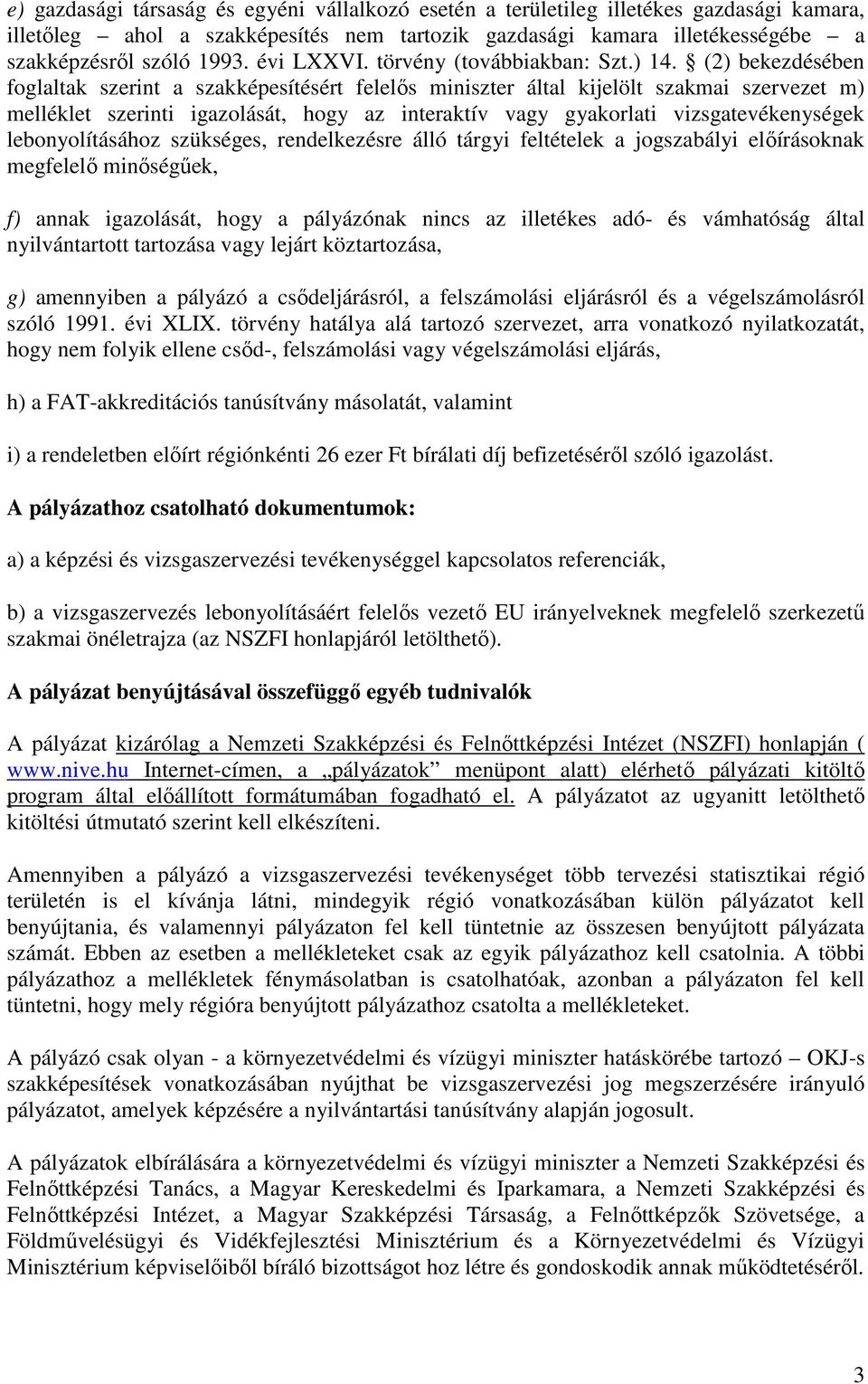 (2) bekezdésében foglaltak szerint a szakképesítésért felelıs miniszter által kijelölt szakmai szervezet m) melléklet szerinti igazolását, hogy az interaktív vagy gyakorlati vizsgatevékenységek