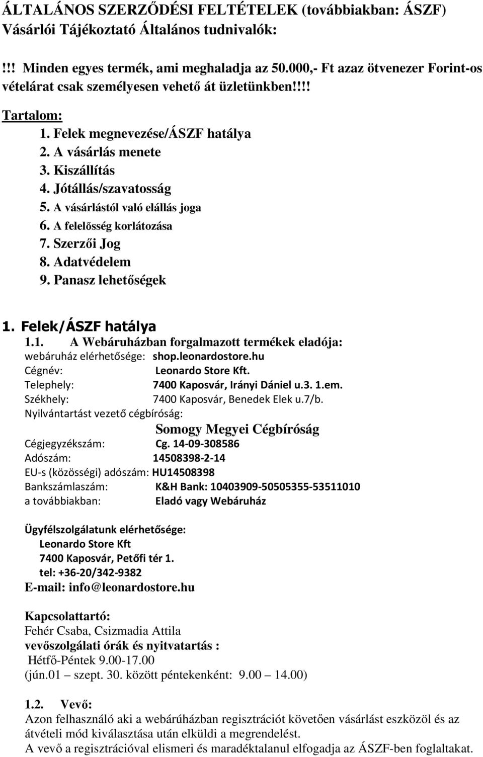 A vásárlástól való elállás joga 6. A felelősség korlátozása 7. Szerzői Jog 8. Adatvédelem 9. Panasz lehetőségek 1. Felek/ÁSZF hatálya 1.1. A Webáruházban forgalmazott termékek eladója: webáruház elérhetősége: shop.