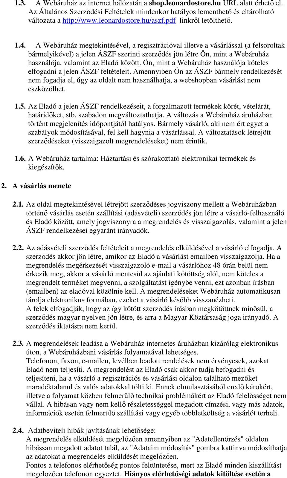 A Webáruház megtekintésével, a regisztrációval illetve a vásárlással (a felsoroltak bármelyikével) a jelen ÁSZF szerinti szerződés jön létre Ön, mint a Webáruház használója, valamint az Eladó között.