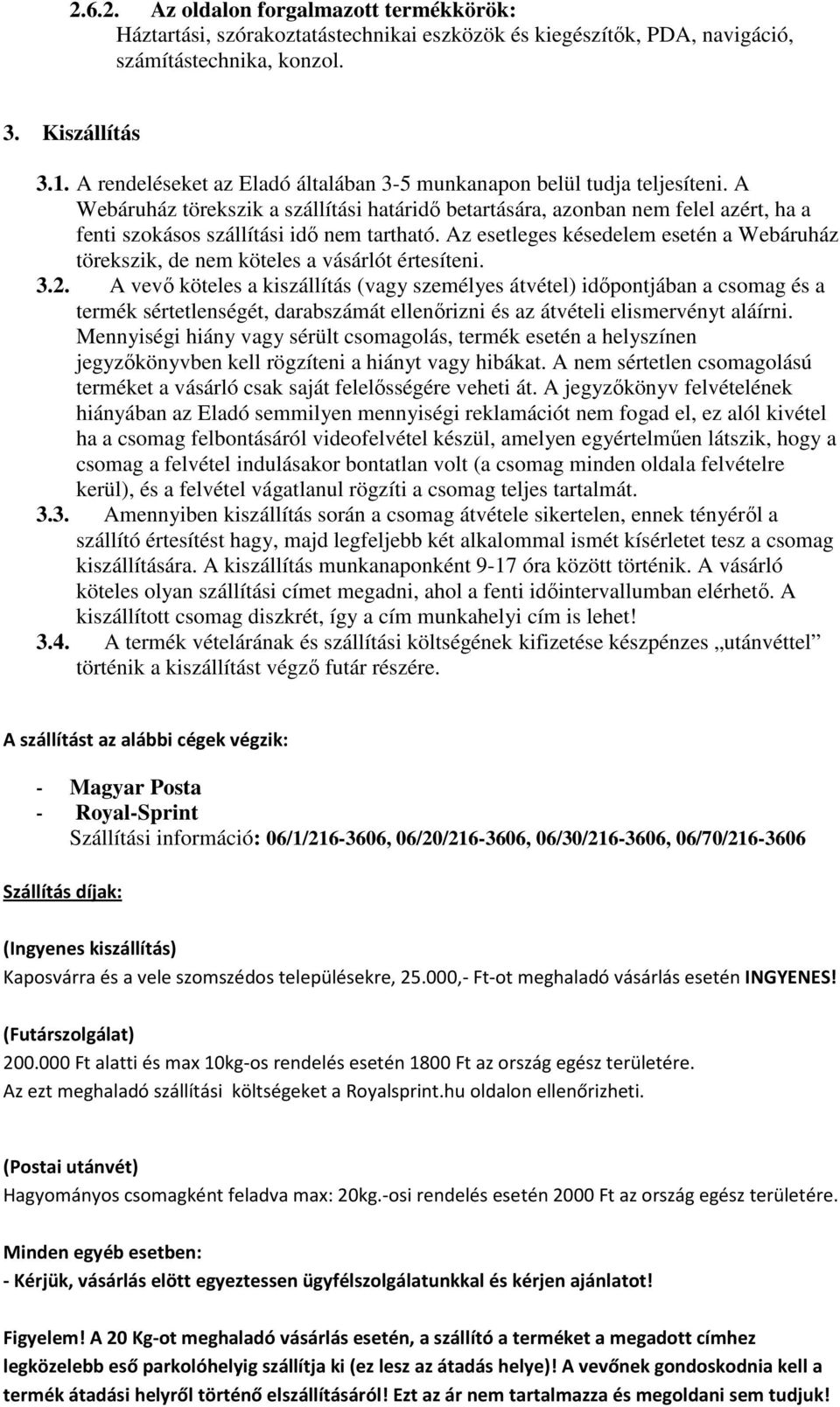 A Webáruház törekszik a szállítási határidő betartására, azonban nem felel azért, ha a fenti szokásos szállítási idő nem tartható.
