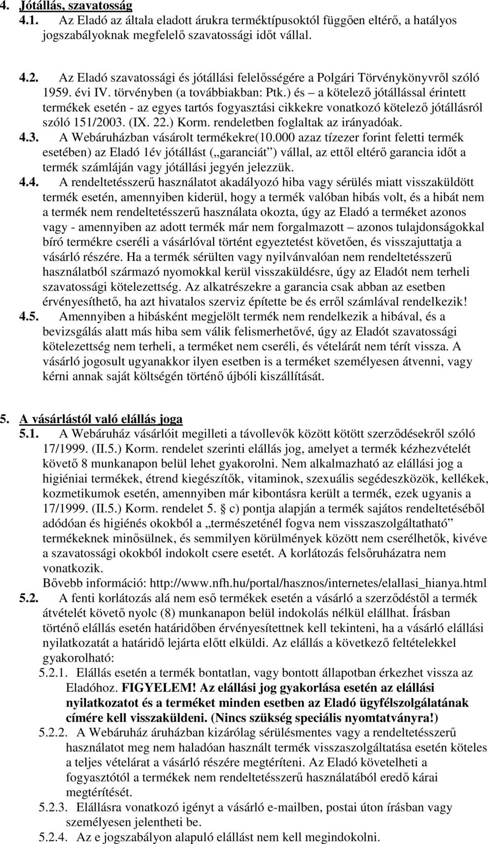 ) és a kötelező jótállással érintett termékek esetén - az egyes tartós fogyasztási cikkekre vonatkozó kötelező jótállásról szóló 151/2003. (IX. 22.) Korm. rendeletben foglaltak az irányadóak. 4.3. A Webáruházban vásárolt termékekre(10.