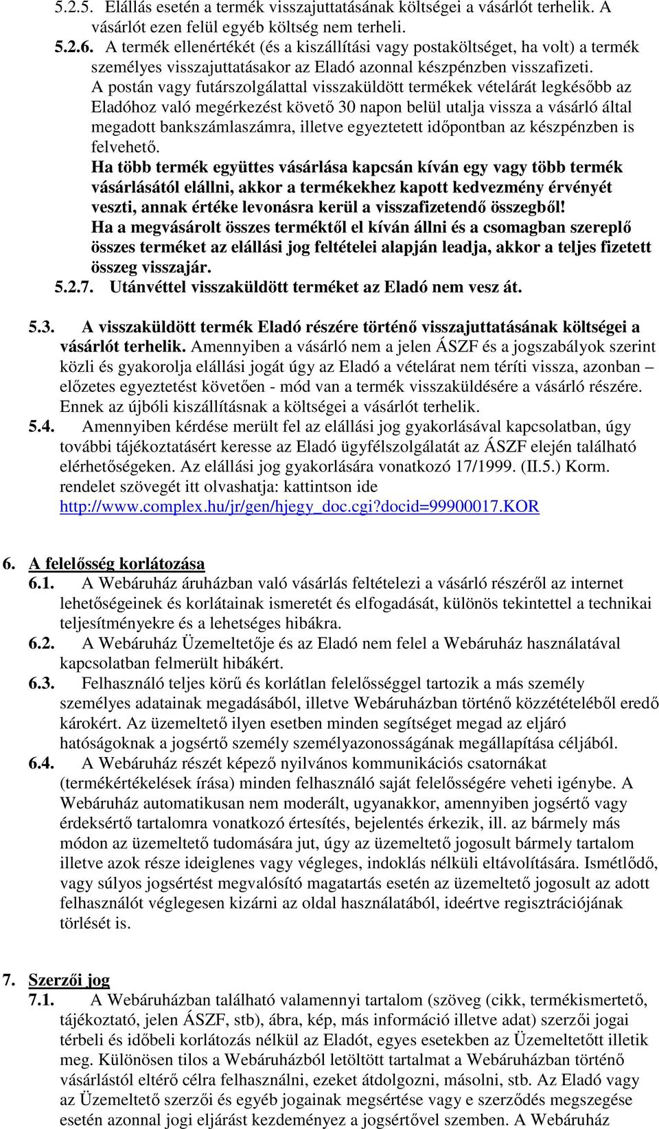 A postán vagy futárszolgálattal visszaküldött termékek vételárát legkésőbb az Eladóhoz való megérkezést követő 30 napon belül utalja vissza a vásárló által megadott bankszámlaszámra, illetve