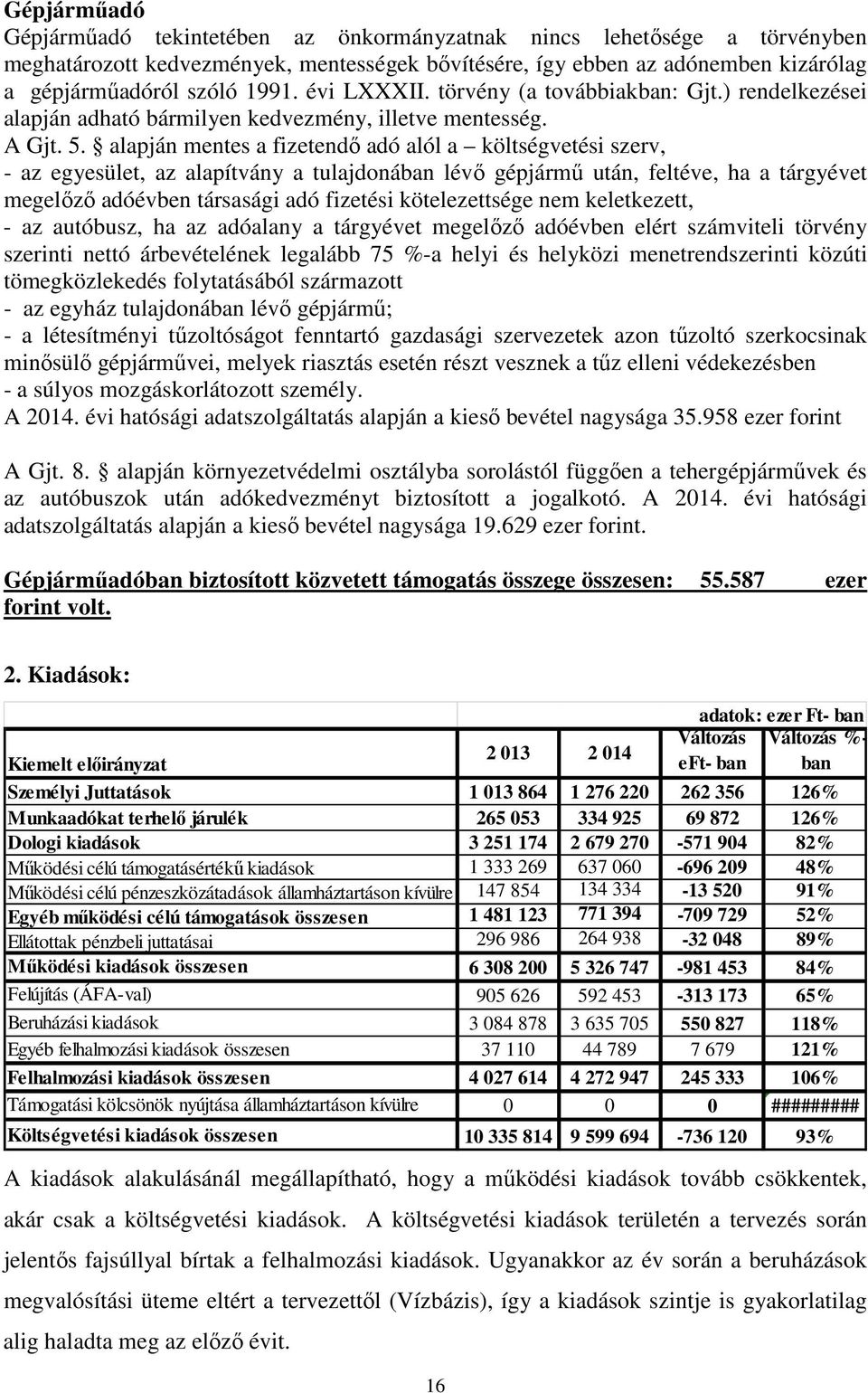 alapján mentes a fizetendı adó alól a költségvetési szerv, - az egyesület, az alapítvány a tulajdonában lévı gépjármő után, feltéve, ha a tárgyévet megelızı adóévben társasági adó fizetési