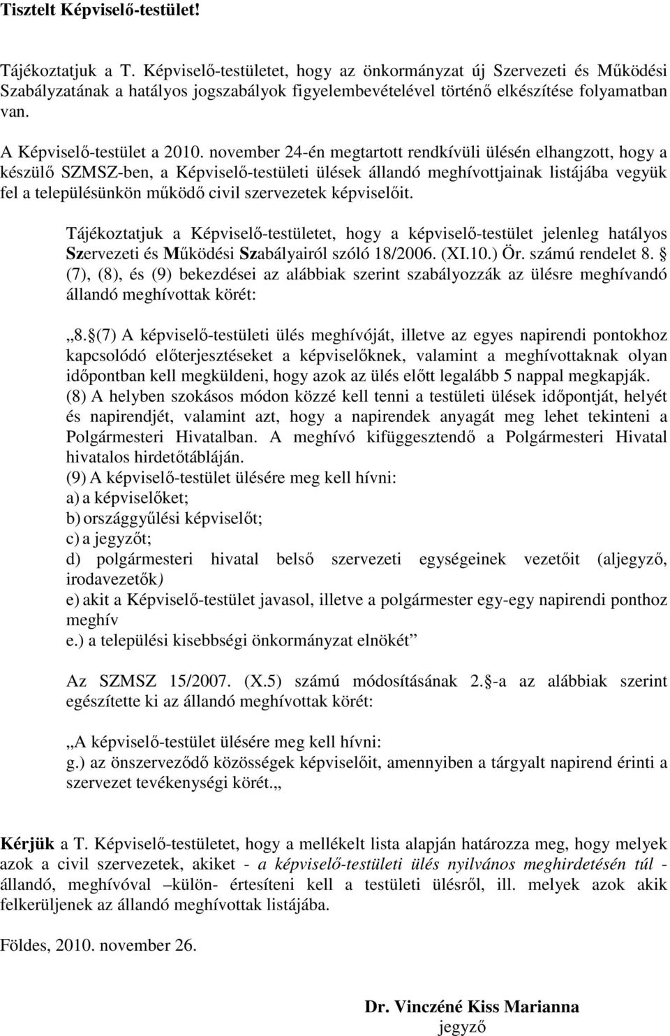november 24-én megtartott rendkívüli ülésén elhangzott, hogy a készülő SZMSZ-ben, a Képviselő-testületi ülések állandó meghívottjainak listájába vegyük fel a településünkön működő civil szervezetek
