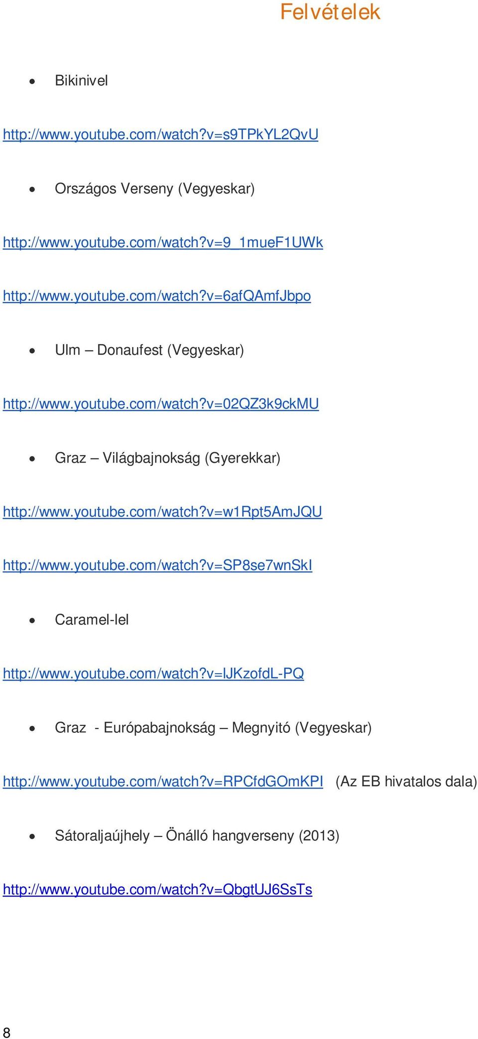 youtube.com/watch?v=ljkzofdl-pq Graz - Európabajnokság Megnyitó (Vegyeskar) http://www.youtube.com/watch?v=rpcfdgomkpi (Az EB hivatalos dala) Sátoraljaújhely Önálló hangverseny (2013) http://www.