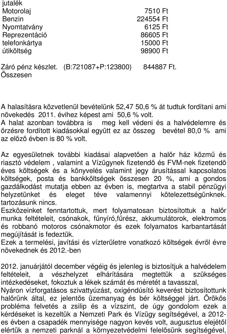 A halat azonban továbbra is meg kell védeni és a halvédelemre és őrzésre fordított kiadásokkal együtt ez az összeg bevétel 80,0 % ami az előző évben is 80 % volt.