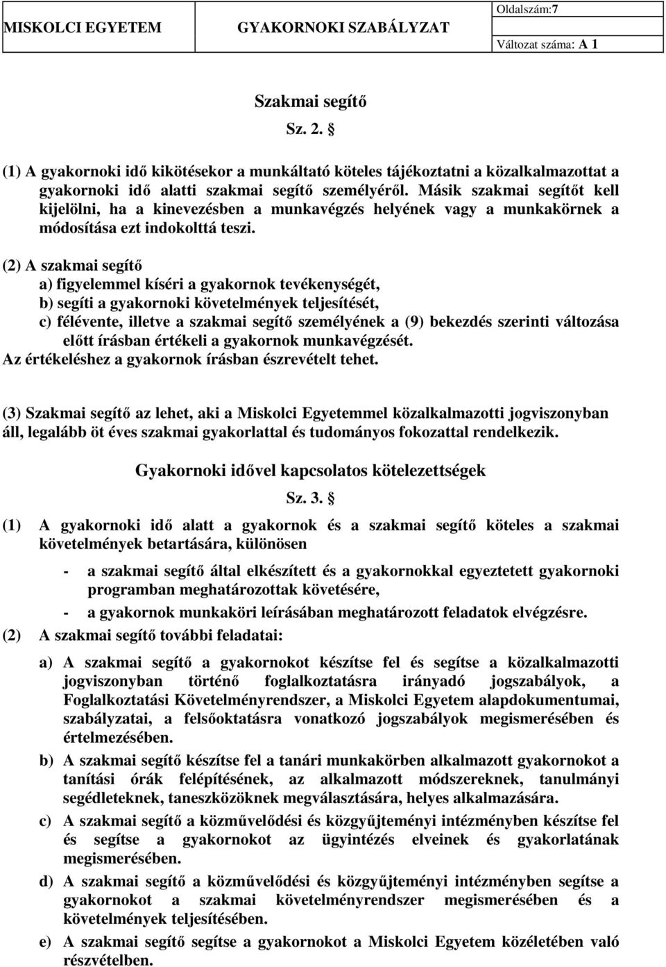 (2) A szakmai segítő a) figyelemmel kíséri a gyakornok tevékenységét, b) segíti a gyakornoki követelmények teljesítését, c) félévente, illetve a szakmai segítő személyének a (9) bekezdés szerinti