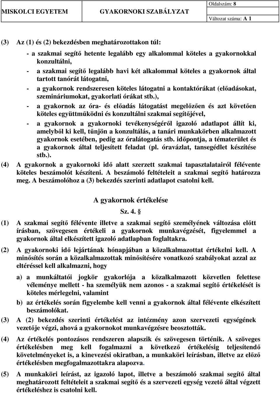 ), - a gyakornok az óra- és előadás látogatást megelőzően és azt követően köteles együttműködni és konzultálni szakmai segítőjével, - a gyakornok a gyakornoki tevékenységéről igazoló adatlapot állít