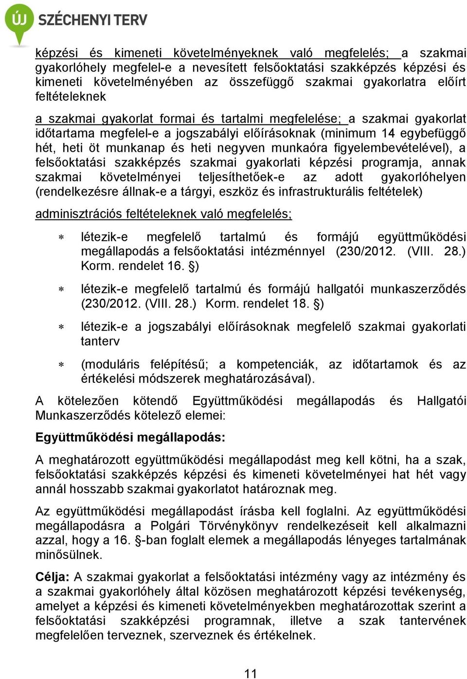 negyven munkaóra figyelembevételével), a felsőoktatási szakképzés szakmai gyakorlati képzési programja, annak szakmai követelményei teljesíthetőek-e az adott gyakorlóhelyen (rendelkezésre állnak-e a