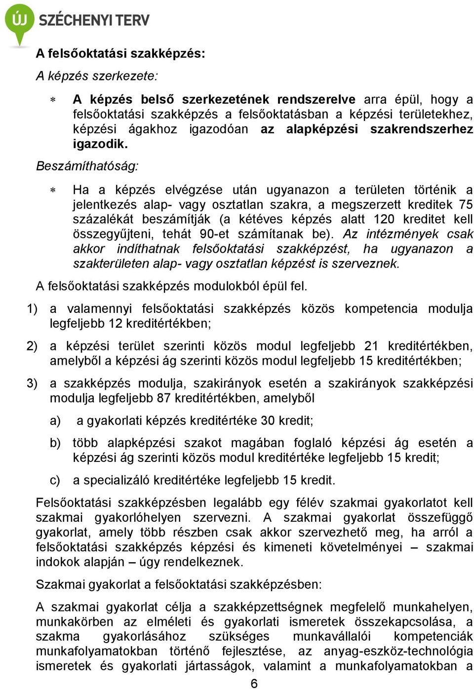 Beszámíthatóság: Ha a képzés elvégzése után ugyanazon a területen történik a jelentkezés alap- vagy osztatlan szakra, a megszerzett kreditek 75 százalékát beszámítják (a kétéves képzés alatt 120