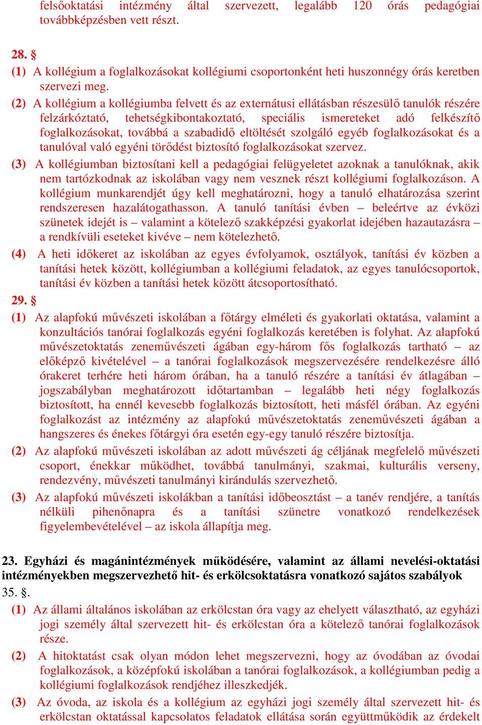 (2) A kollégium a kollégiumba felvett és az externátusi ellátásban részesülő tanulók részére felzárkóztató, tehetségkibontakoztató, speciális ismereteket adó felkészítő foglalkozásokat, továbbá a