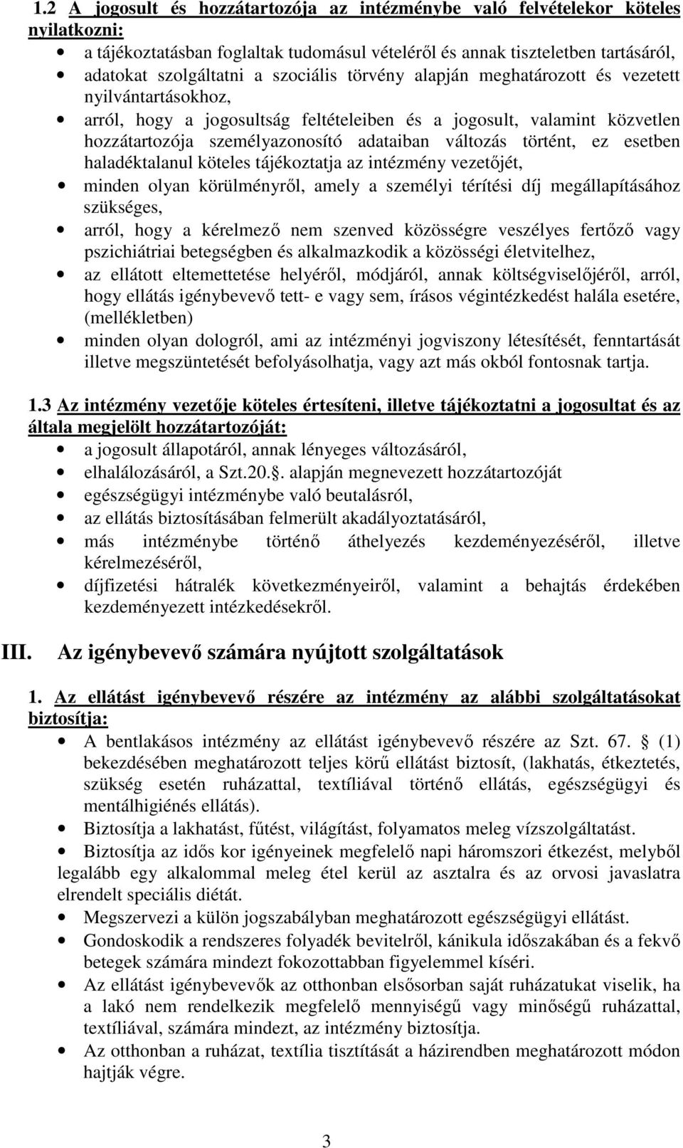 történt, ez esetben haladéktalanul köteles tájékoztatja az intézmény vezetőjét, minden olyan körülményről, amely a személyi térítési díj megállapításához szükséges, arról, hogy a kérelmező nem
